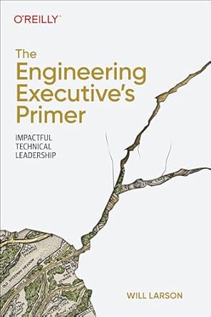 the engineering executive s primer impactful technical leadership 1st edition will larson 1098149483,