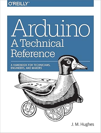 arduino a technical reference a handbook for technicians engineers and makers 1st edition j. hughes