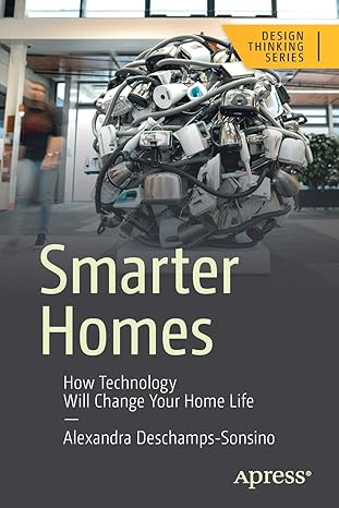 smarter homes how technology will change your home life 1st edition alexandra deschamps sonsino 148423362x,