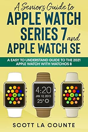 a seniors guide to apple watch series 7 and apple watch se an easy to understand guide to the 2021 apple