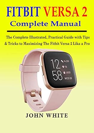 fitbit versa 2 complete manual the complete illustrated practical guide with tips and tricks to maximizing