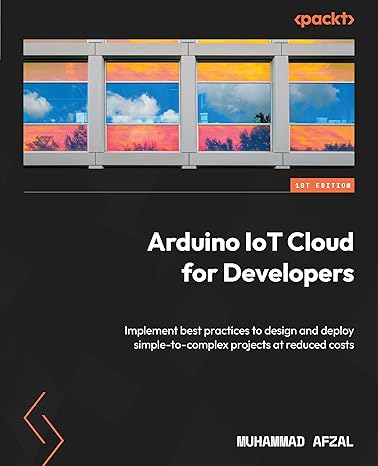 arduino iot cloud for developers implement best practices to design and deploy simple to complex projects at