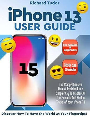 iphone 13 user guide the comprehensive manual explained in a simple way to master all the secrets and hidden