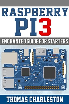 raspberry pi3 enchanted guide for starters 1st edition thomas charlestom b0779tfwm7, b06x3r3njn