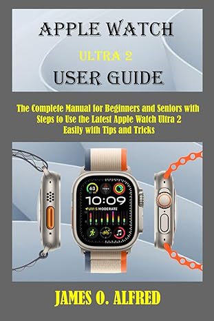 apple watch ultra 2 user guide the complete manual for beginners and seniors with steps to use the latest