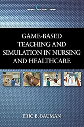 game based teaching and simulation in nursing and health care 1st edition eric b. bauman 0826109691,