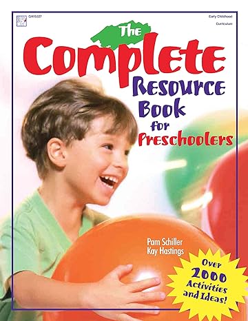 the complete resource book for preschoolers an early childhood curriculum with over 2000 activities and ideas