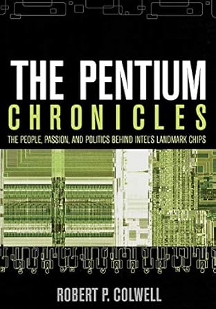 the pentium chronicles the people passion and politics behind intel s landmark chips 1st edition robert p.