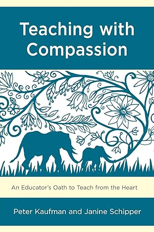 teaching with compassion an educator s oath to teach from the heart 1st edition peter kaufman ,janine