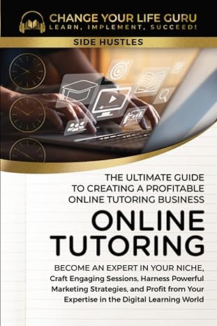 online tutoring the ultimate guide to creating a profitable online tutoring business 1st edition change your