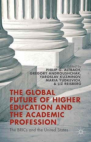 the global future of higher education and the academic profession the brics and the united states 2013