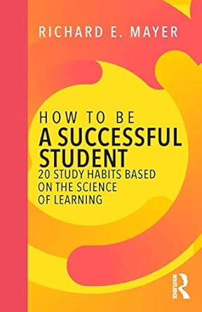 how to be a successful student 20 study habits based on the science of learning 1st edition richard e. mayer