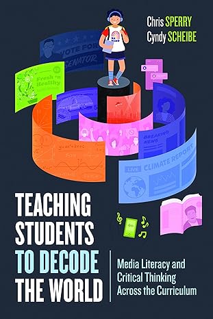 teaching students to decode the world media literacy and critical thinking across the curriculum 1st edition