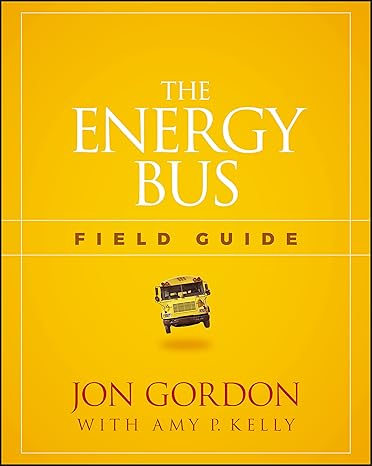 the energy bus field guide 1st edition jon gordon ,amy p. kelly 1119412455, 978-1119412458