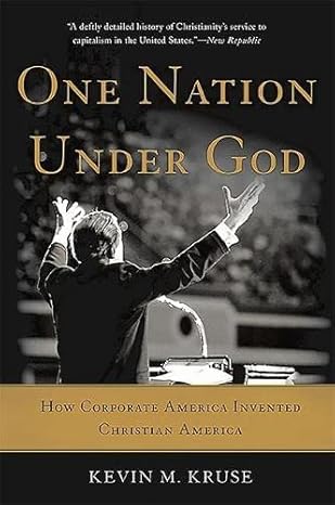 one nation under god how corporate america invented christian america 1st edition kevin m. kruse 0465097413,