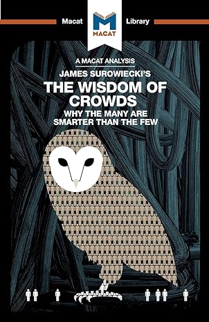 an analysis of james surowiecki s the wisdom of crowds why the many are smarter than the few and how