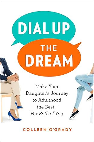 dial up the dream make your daughter s journey to adulthood the best for both of you 1st edition colleen