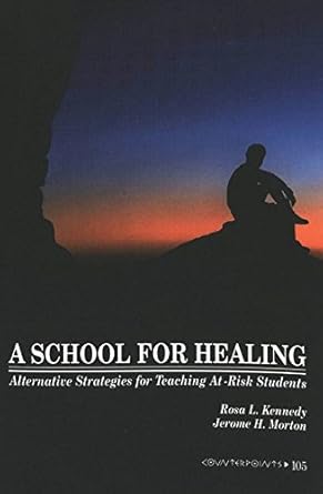 a school for healing alternative strategies for teaching at risk students new edition rosa l. kennedy ,jerome