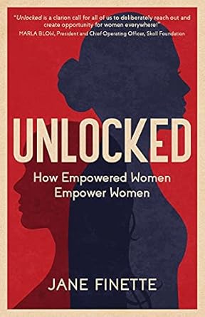 unlocked how empowered women empower women 1st edition jane finette 1636767427, 978-1636767420