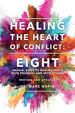 healing the heart of conflict eight crucial steps to making peace with yourself and with others revised and