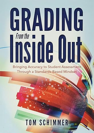 grading from the inside out bringing accuracy to student assessment through a standards based mindset