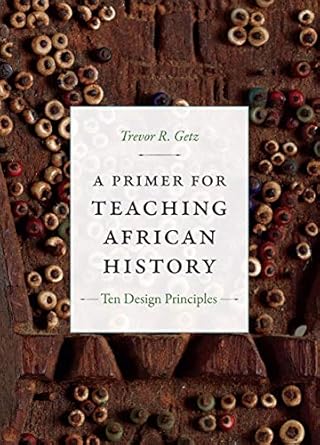 a primer for teaching african history ten design principles 1st edition trevor r. getz 0822369826,