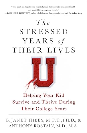 the stressed years of their lives helping your kid survive and thrive during their college years 1st edition