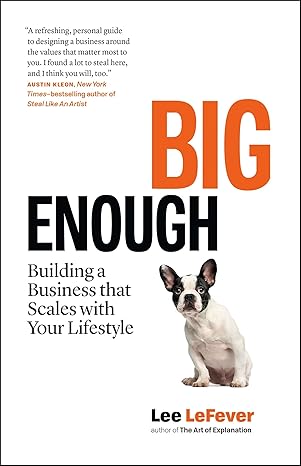 big enough building a business that scales with your lifestyle 1st edition lee lefever 1989603181,