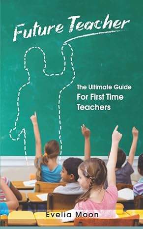 future teacher the ultimate guide for first time teachers 1st edition evelia moon 1952814022, 978-1952814020