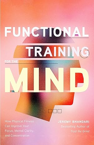 functional training for the mind how physical fitness can improve your focus mental clarity and concentration