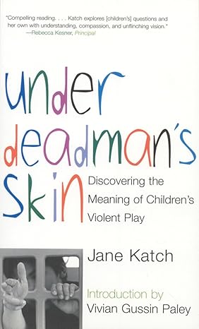 under deadman s skin discovering the meaning of children s violent play revised edition jane katch