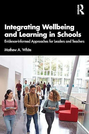 integrating wellbeing and learning in schools 1st edition mathew a. white 1032423072, 978-1032423074