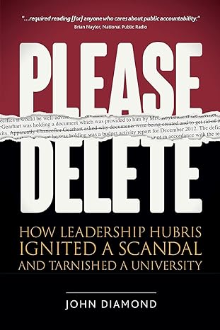 please delete how leadership hubris ignited a scandal and tarnished a university 1st edition john nathan