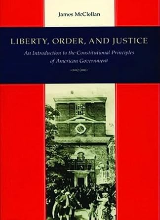 liberty order and justice an introduction to the constitutional principles of american government 3rd edition