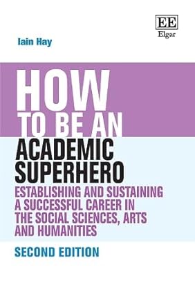 how to be an academic superhero establishing and sustaining a successful career in the social sciences arts