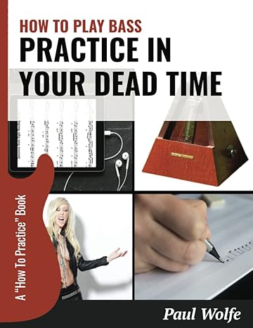 how to play bass practice in your dead time 1st edition paul wolfe 1739664884, 978-1739664886