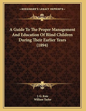 a guide to the proper management and education of blind children during their earlier years 1st edition j g