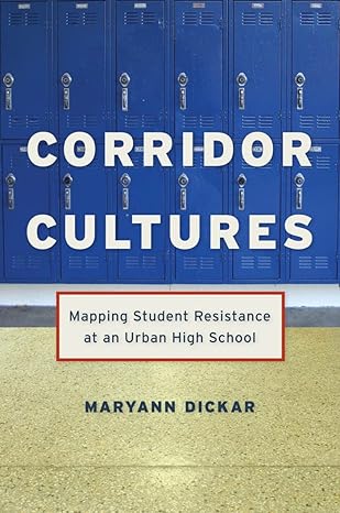 corridor cultures mapping student resistance at an urban school 1st edition maryann dickar 0814720099,