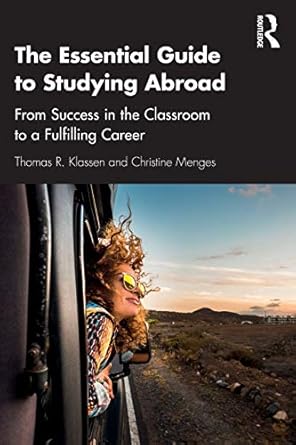 the essential guide to studying abroad from success in the classroom to a fulfilling career 1st edition