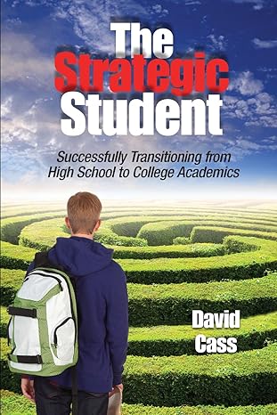 the strategic student successfully transitioning from high school to college academics 1st edition david cass