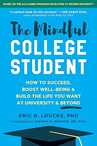 the mindful college student how to succeed boost well being and build the life you want at university and