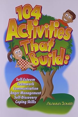 104 activities that build self esteem teamwork communication anger management self discovery coping skills