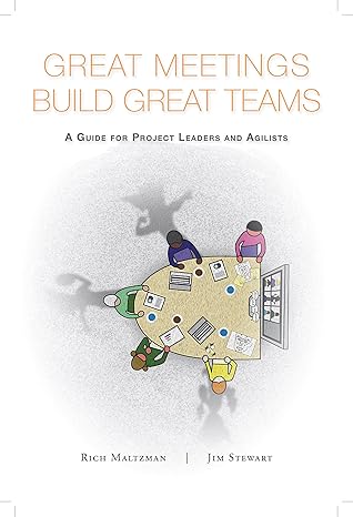 great meetings build great teams a guide for project leaders and agilists 1st edition rich maltzman ,jim