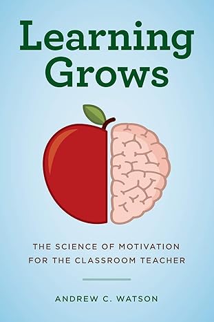 learning grows the science of motivation for the classroom teacher 1st edition andrew c. watson 1475833342,