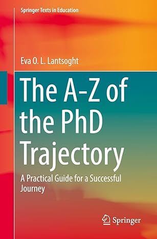 the a z of the phd trajectory a practical guide for a successful journey 1st edition eva o. l. lantsoght