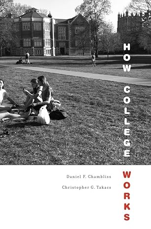 how college works 1st edition daniel f. chambliss ,christopher g. takacs 067497980x, 978-0674979802