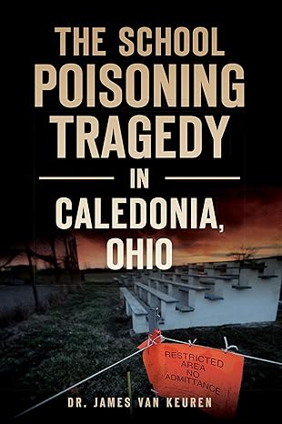 the school poisoning tragedy in caledonia ohio 1st edition dr. james van keuren 1467146323, 978-1467146326