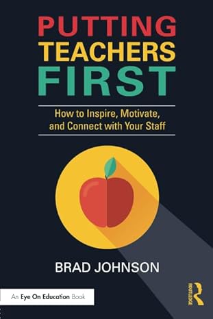 putting teachers first how to inspire motivate and connect with your staff 1st edition brad johnson