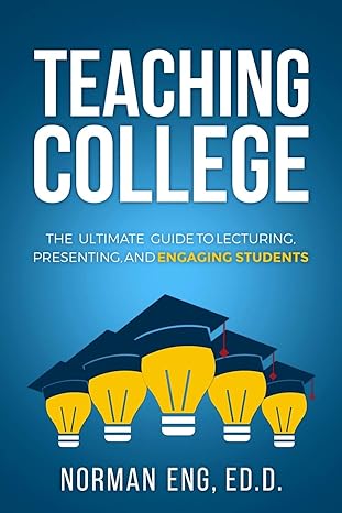 teaching college the ultimate guide to lecturing presenting and engaging students 1st edition dr. norman eng