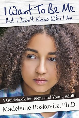 i want to be me but i don t know who i am a guidebook for teens and young adults 1st edition madeleine